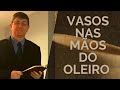 Vasos nas mãos do Oleiro, pr. Ciro Sanches (parte 1)