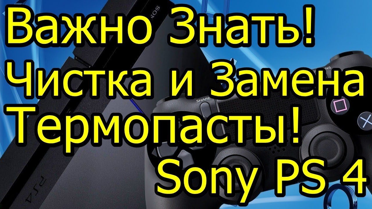 Важно Знать! Sony PS 4 Шумит? Чистка и Замена Термопасты!