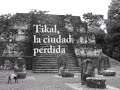 tikal   la ciudad de los maya