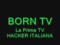*/ BORN TV * La Prima TV Hacker ITALIANA a cura di BORN_006 */ BORN TV * La Prima TV Hacker ITALIANA a cura di BORN_006