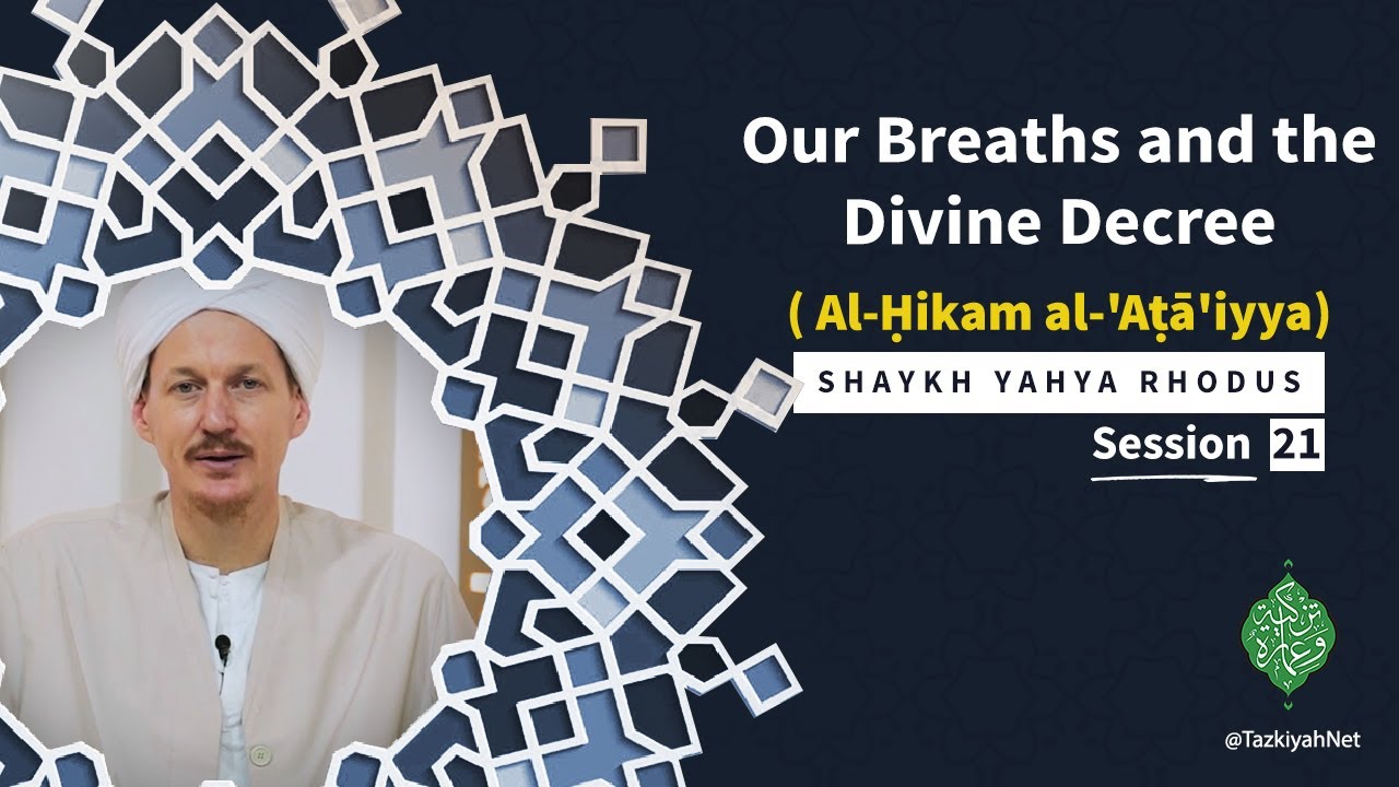 Al-Ḥikam al-'Aṭā'iyya| Shaykh Yahya Rhodus|:(21) Our Breaths and the Decree