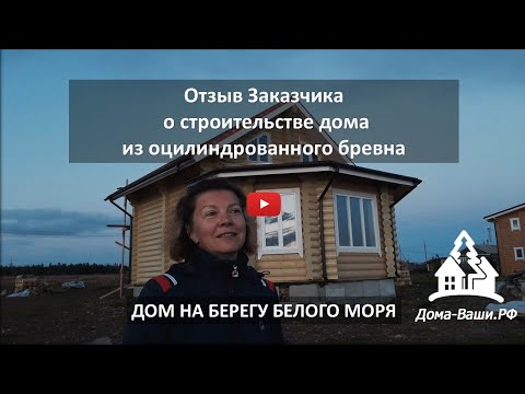 Дом-Мечта!!! Отзыв о строительстве дома из оцилиндрованного бревна в Мурманской области.