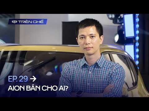 [Trên Ghế 29] Xe điện Trung Quốc AION bán cho ai: Khó nhưng vẫn có cửa