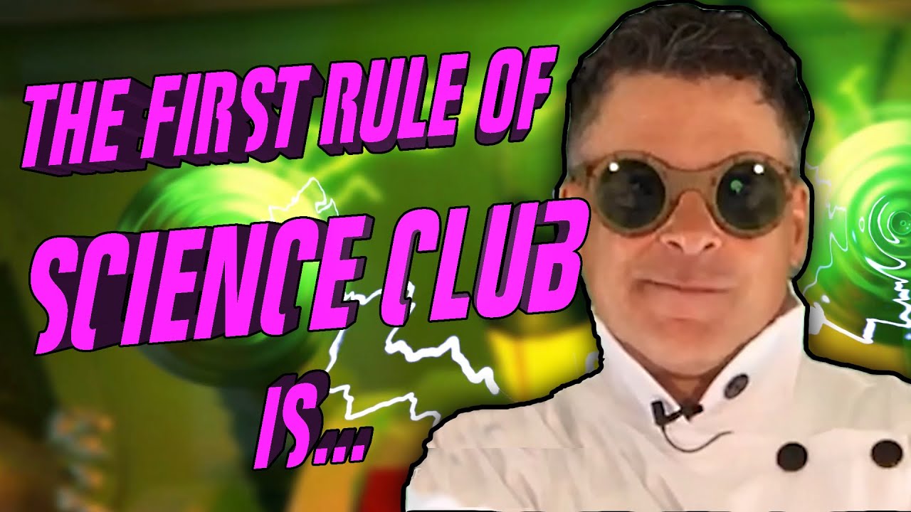 THE FIRST RULE OF SCIENCE CLUB IS...