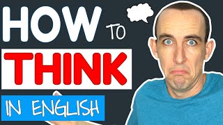 🔥 How to Think in English and Stop Translating in Your Head (4 Ways!)