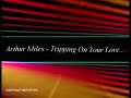 arthur miles - tripping on your love...