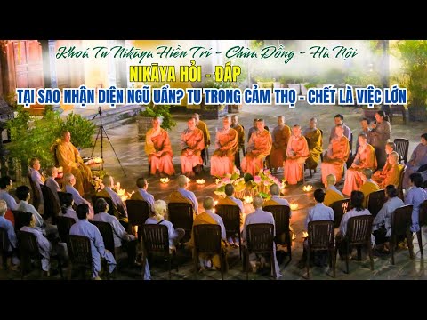 NIKAYA Hỏi Đáp - Tại Sao Nhận Diện Ngũ Uẩn ? Tu Trong Cảm Thọ - Chết Là Việc Lớn