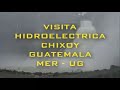 Visita a Hidroelectrica CHIXOY