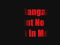 Da Bangaz: aint no bitch in me