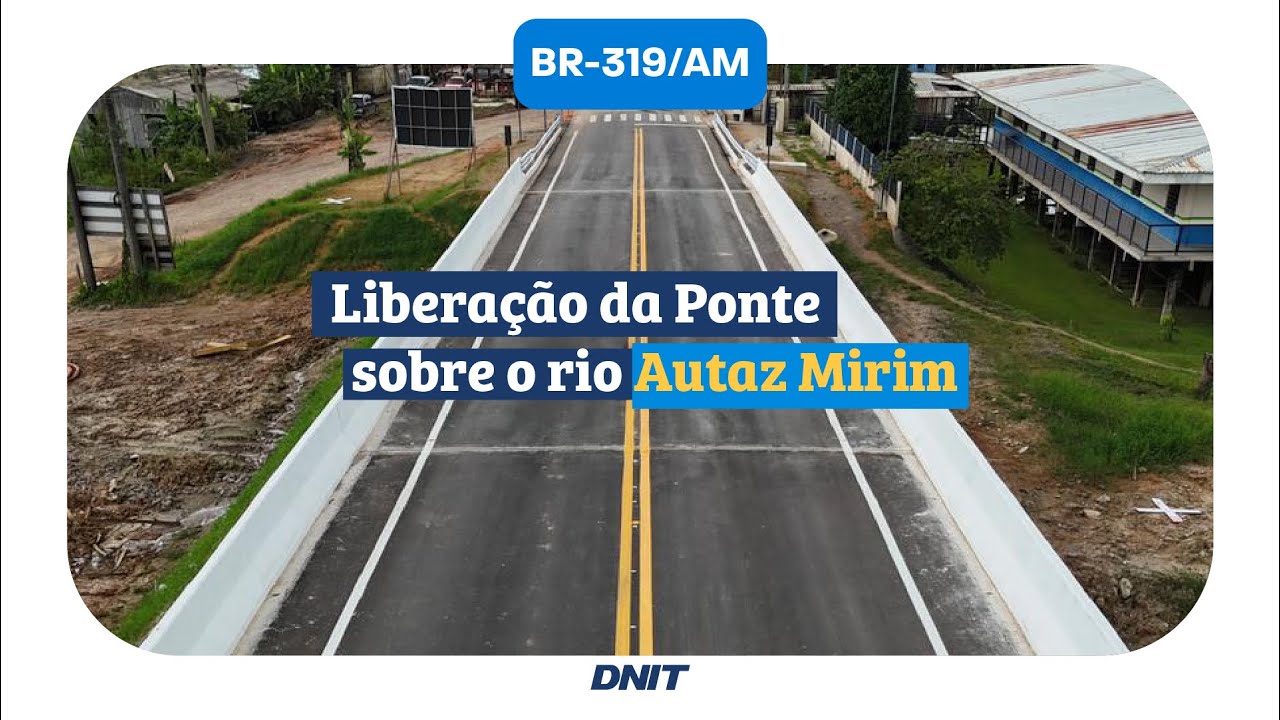 Liberação da Ponte sobre o Rio Autaz Mirim, na BR-319/AM