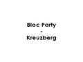 Bloc Party - Kreuzberg