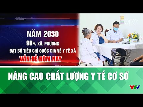 Click to play video Nâng cao chất lượng y tế cơ sở | Vấn đề hôm nay | VTV