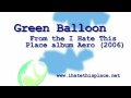 I Hate This Place- Green Balloon
