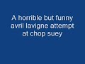 a horrible but funny avril lavigne attempt at chop suey a horrible but funny avril lavigne attempt at chop suey
