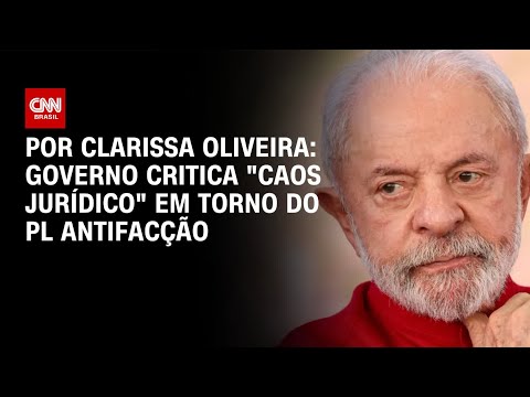 Crise em torno do PL Antifacção se acirra e governo fala em "caos jurídico"