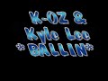 K-OZ Ft. KYLE LEE ~~BALLIN~~