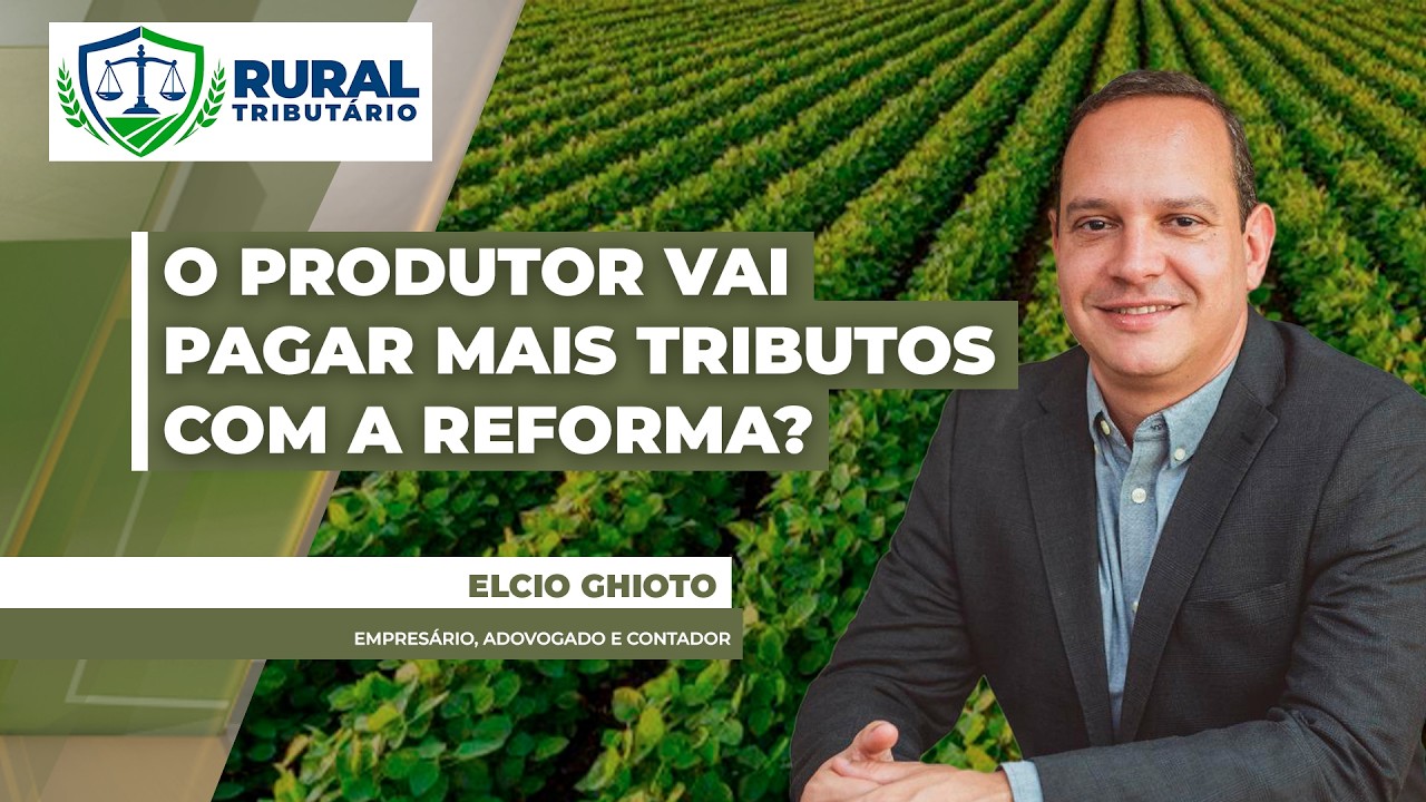 RURAL TRIBUTÁRIO - O produtor rural vai pagar mais imposto com a Reforma Tributária?