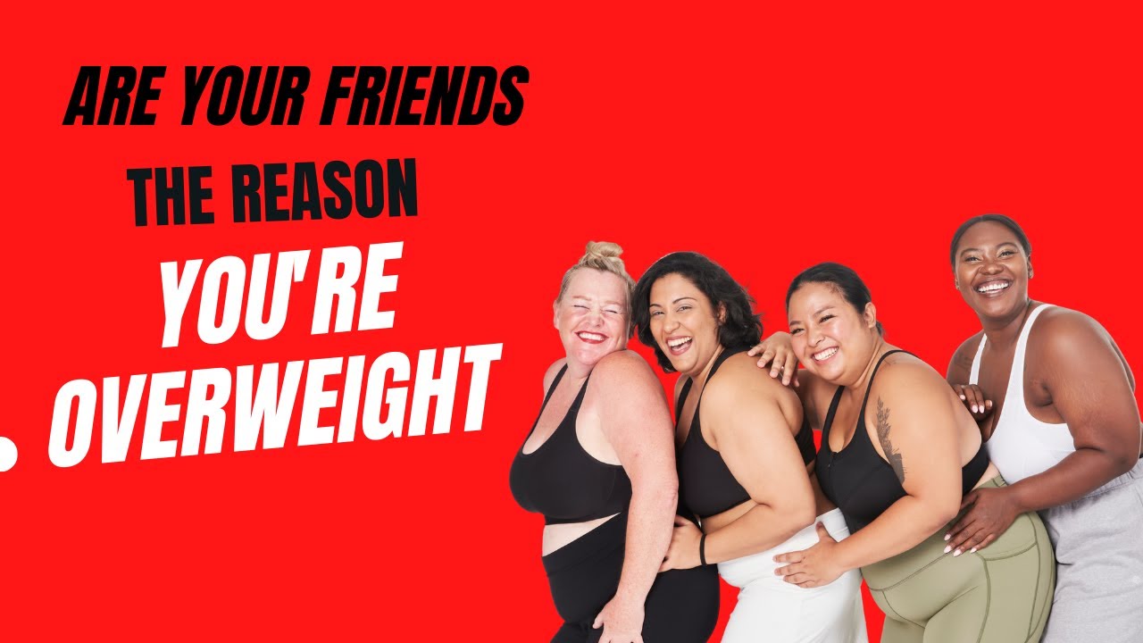 Your Friends Are The Reason You're Fat