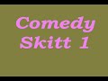 Comedy Skitt 1 Comedy Skitt 1