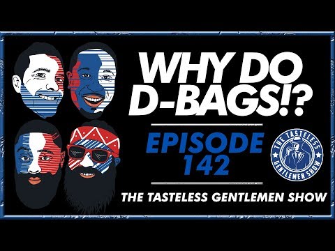 “Why Do D-Bags!?” – Episode 142