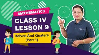 Class IV Mathematics Lesson 9: Halves and Quarters (Part 1 of 2)