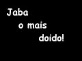 Jaba o mais doido Jaba o mais doido