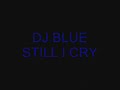 DJ BLUE STILL I CRY ....