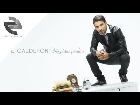 No Pidas Perdón Pipe Calderón