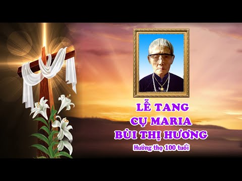 [Trực Tiếp] Thánh Lễ An Táng Cho Cụ Maria Bùi Thị Hương Hưởng Thọ 100 Tuổi.