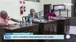 CÂMARA DE GUAIÇARA: CHICO CARABINA PEDE RENÚNCIA DO CARGO
