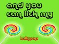 and you can lick my lolly pop