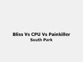 Bliss Vs CPU Vs Painkiller - South Park Bliss Vs CPU Vs Painkiller - South Park