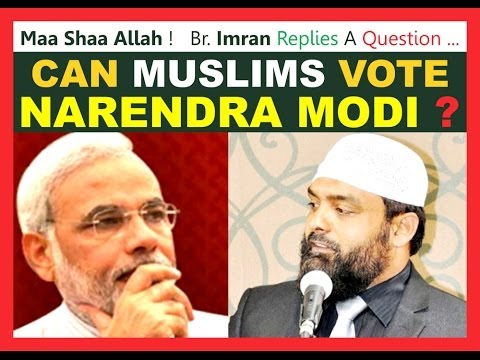 Can Muslims Vote NARENDRA MODI ? Br. Imran answers...