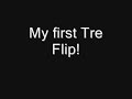 My First Tre Flip My First Tre Flip