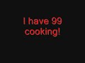 99 Cooking!!!