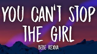 Bebe Rexha - You Cant Stop The Girl (Lyrics)