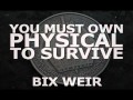 BIX WEIR: YOU MUST OWN PHYSICAL TO SURVIVE [Part 1]