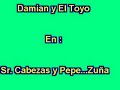 damian y el toyo   sr cabezas y pepe  zuña