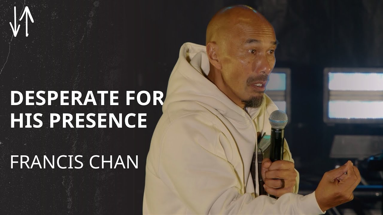 Desperate for His Presence | Francis Chan