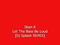 Stian K - Let The Bass Be Loud [Dj Splash REMIX]