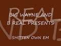 BIG WAYNE-SHITTEN OWN EM FT.B REAL
