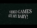Video Games Ate My Baby