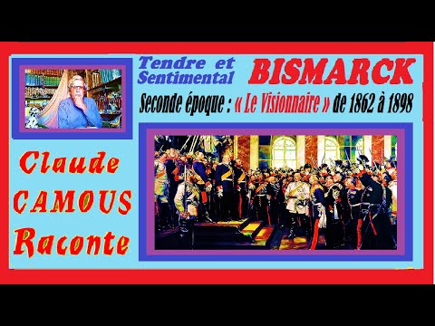 BISMARCK tendre et sentimental (2/2) : « Claude Camous Raconte » Seconde époque : « Le Visionnaire » de 1862 à 1898
