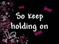 Glee - Keep Holding On (Lyrics) This is the song, Keep Holding On, by the Glee cast. This is my video for the second part of a contest I am in, I wanted to use the Avril Lavigne version, but I couldn't find it, so I just compremised and used the Glee version. :) Hope I make it to the third round! ;) Comment! Rate! Favorite! Subscribe! Add me as a friend too! Watch in HQ, it is soo much better! ;D Disclaimer: No copyright infringement intended, I own nothing of this song(s) and image(s). Disclaimer: -- Video is under Fair Use: Copyright Disclaimer Under Section 107 of the Copyright Act in 1976; Allowance is made for
