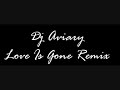 LOVE IS GONE DJ AVIARY REMIX LOVE IS GONE DJ AVIARY REMIX