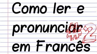 Como ler e pronunciar em Francês - Pronúncia - parte 2