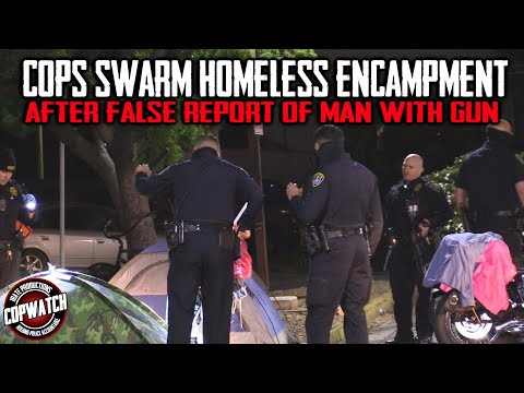 Cops Swarm Homeless Encampment After False Report of Man with Gun | 4 ...