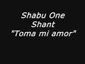 Shabu One Shant - Toma mi amor