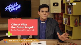 Padre Reginaldo Manzotti – Olhe A Vida Por Outro Ângulo