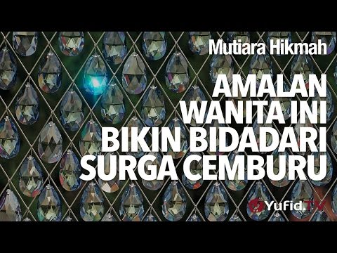 Mutiara Hikmah: Amalan Wanita Ini Bikin Bidadari Surga Cemburu - Ustadz Abdullah Taslim, M.A.